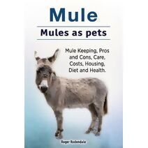 Mule. Mules as pets. Mule Keeping, Pros and Cons, Care, Costs, Housing, Diet and Health.