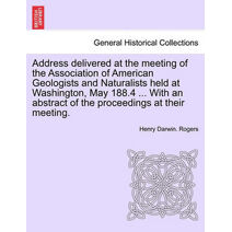 Address Delivered at the Meeting of the Association of American Geologists and Naturalists Held at Washington, May 188.4 ... with an Abstract of the Proceedings at Their Meeting.