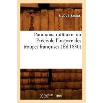 Panorama Militaire, Ou Precis de l'Histoire Des Troupes Francaises (Ed.1830)