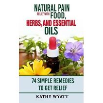 Natural Pain Relief with Food, Herbs, and Essential Oils (Homesteading Freedom)