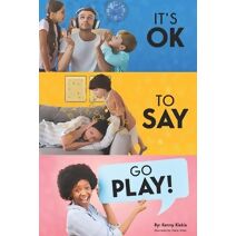 It's OK To Say Go Play (Parenting, Tough Love and Teen Careers by Kenny Kiskis)