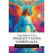 C�mo Hablar Con Tus �ngeles Y Gu�as Espirituales (Margarita M�stica)
