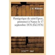 Panegyrique de Saint Epvre, Prononce A Nancy Le 17 Septembre 1876