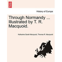 Through Normandy ... Illustrated by T. R. Macquoid.