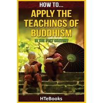 How To Apply The Teachings Of Buddhism In The 21st Century (How to Books)