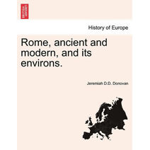 Rome, ancient and modern, and its environs.