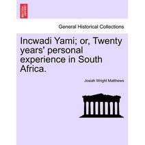 Incwadi Yami; or, Twenty years' personal experience in South Africa.