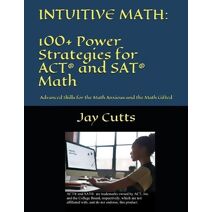 Intuitive Math - 100+ Power Strategies for ACT(R) and SAT(R) Math