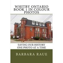 Whitby Ontario Book 1 in Colour Photos (Cruising Ontario)