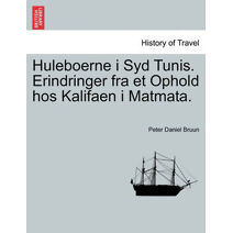 Huleboerne I Syd Tunis. Erindringer Fra Et Ophold Hos Kalifaen I Matmata.