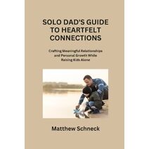 Solo Dad's Guide to Heartfelt Connections