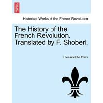 History of the French Revolution. Translated by F. Shoberl.