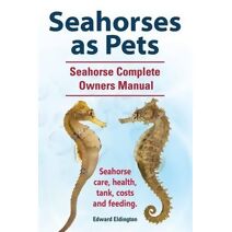 Seahorses as Pets. Seahorse Complete Owners Manual. Seahorse care, health, tank, costs and feeding.
