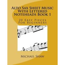 Alto Sax Sheet Music With Lettered Noteheads Book 1 (Alto Sax Sheet Music with Lettered Noteheads)