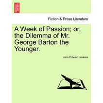 Week of Passion; Or, the Dilemma of Mr. George Barton the Younger.