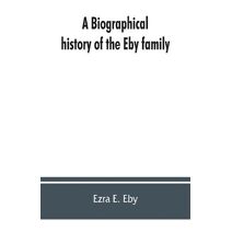 biographical history of the Eby family, being a history of their movements in Europe during the reformation, and of their early settlement in America; as also much other unpublished historic