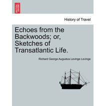 Echoes from the Backwoods; or, Sketches of Transatlantic Life.