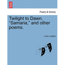 Twilight to Dawn. "Samaria," and Other Poems.