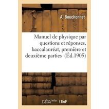 Manuel de Physique Par Questions Et Reponses: Baccalaureat, Premiere Et Deuxieme Parties