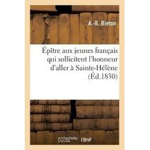 Epitre Aux Jeunes Francais Qui Sollicitent l'Honneur d'Aller A Sainte-Helene