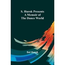 S. Hurok Presents; A Memoir of the Dance World