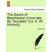 Squire of Beechwood. a True Tale. by "Scrutator" [I.E. K. W. Horlock].