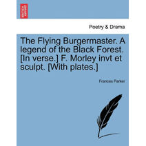 Flying Burgermaster. a Legend of the Black Forest. [In Verse.] F. Morley Invt Et Sculpt. [With Plates.]