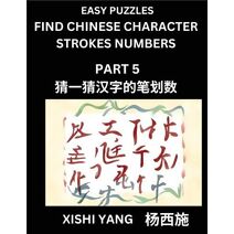 Find Chinese Character Strokes Numbers (Part 5)- Simple Chinese Puzzles for Beginners, Test Series to Fast Learn Counting Strokes of Chinese Characters, Simplified Characters and Pinyin, Eas