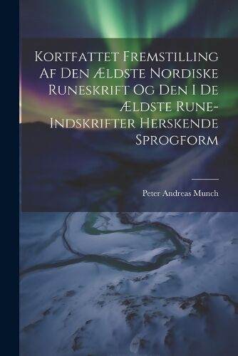 Kortfattet Fremstilling Af Den Ældste Nordiske Runeskrift Og Den I De Ældste Rune-Indskrifter 