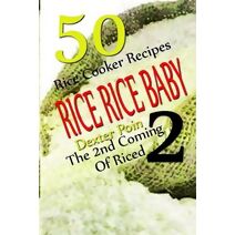 Rice Rice Baby - The Second Coming Of Riced - 50 Rice Cooker Recipes (Rice Rice Baby, Rice Cooker Recipes)