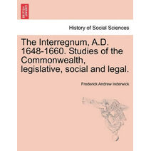 Interregnum, A.D. 1648-1660. Studies of the Commonwealth, Legislative, Social and Legal. (History of Social Sciences)