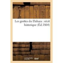 Les Grottes Du Dahara: Recit Historique