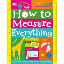 How to Measure Everything (My Really Fun Maths and Science Books)