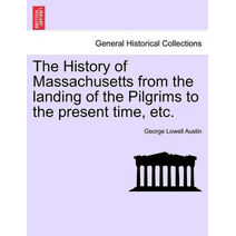 History of Massachusetts from the landing of the Pilgrims to the present time, etc.