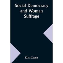 Social-Democracy and Woman Suffrage; A Paper Read by Clara Zetkin to the Conference of Women Belonging to the Social-Democratic Party Held at Mannheim, Before the Opening of the Annual Congr