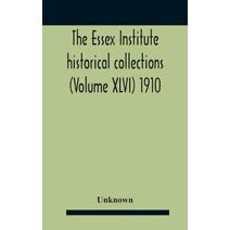 Essex Institute Historical Collections (Volume Xlvi) 1910