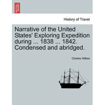 Narrative of the United States' Exploring Expedition during ... 1838 ... 1842. Condensed and abridged.