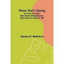 Motor Matt's Daring; Or, True to His Friends; Motor Stories Thrilling Adventure Motor Fiction No. 2, March 6, 1909