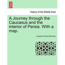 Journey Through the Caucasus and the Interior of Persia. with a Map.
