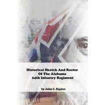 Historical Sketch & Roster of the Alabama 24th Infantry Regiment (Confederate Regimental History)