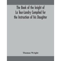 book of the knight of La Tour-Landry Compiled for the Instruction of his Daughter