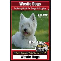 Westie Dogs Training Book for Dogs & Puppies By BoneUP DOG Training (Westie Dogs Training Book)