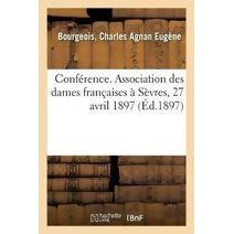 Conference. Association Des Dames Francaises A Sevres, 27 Avril 1897