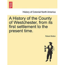 History of the County of Westchester, from its first settlement to the present time.