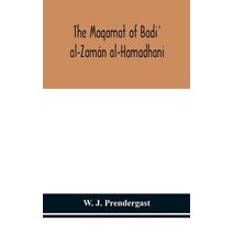 Maqamat of Badi' al-Zamán al-Hamadhani Translated from the Arabic with an introduction and notes historical and grammatical