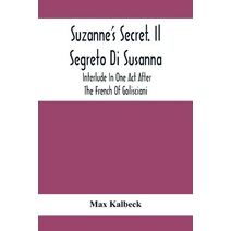 Suzanne'S Secret. Il Segreto Di Susanna; Interlude In One Act After The French Of Golisciani