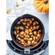 50 Air Fryer Adventure Recipes for Home