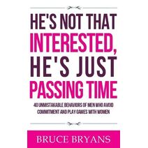 He's Not That Interested, He's Just Passing Time (Smart Dating Books for Women)