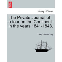 Private Journal of a Tour on the Continent in the Years 1841-1843.