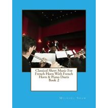 Classical Sheet Music For French Horn With French Horn & Piano Duets Book 2 (Classical Sheet Music for French Horn)